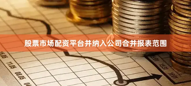 股票市场配资平台并纳入公司合并报表范围