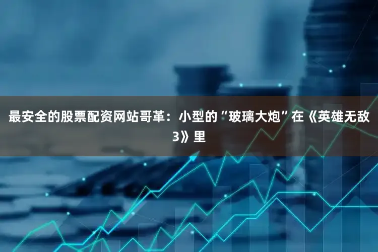 最安全的股票配资网站哥革：小型的“玻璃大炮”在《英雄无敌3》里