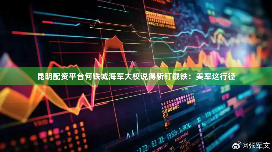 昆明配资平台何铁城海军大校说得斩钉截铁：美军这行径